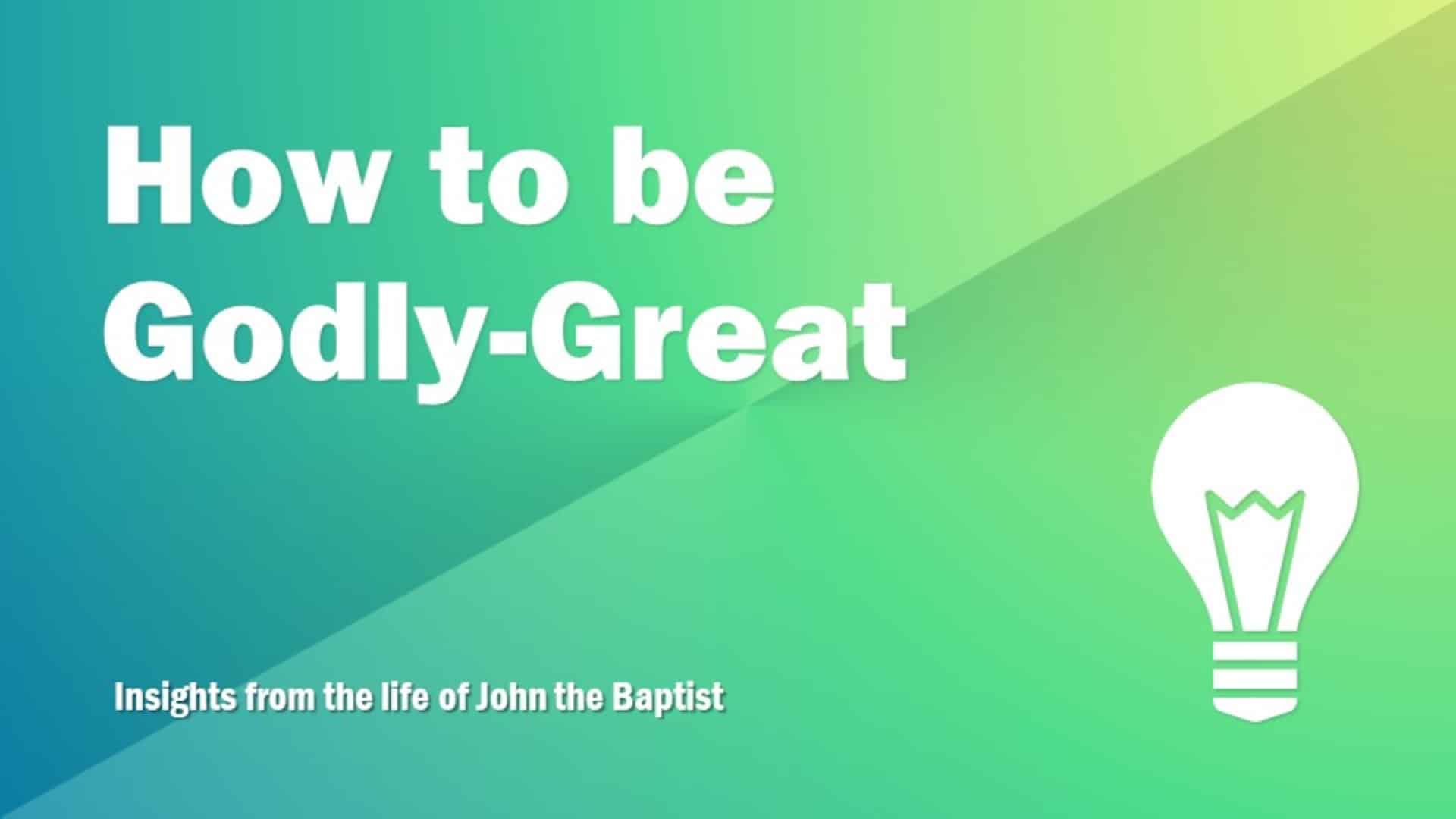 How to be Godly Great